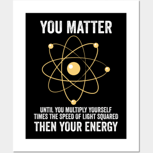 You Matter You Energy Funny Physicist Physics Lover Posters and Art